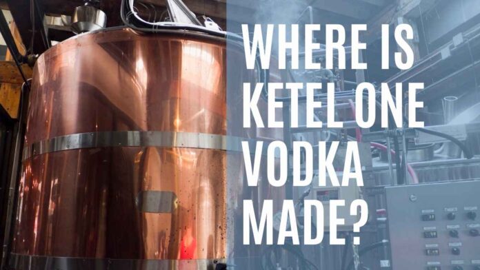 Where is Ketel One Vodka Made