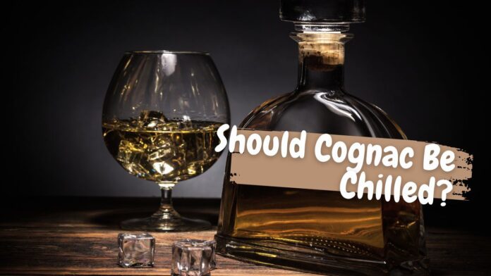 Should Cognac Be Chilled