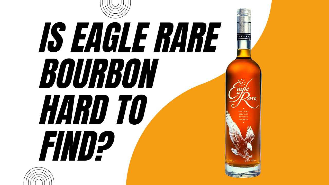 Is Eagle Rare Bourbon Hard To Find? 2023 Update
